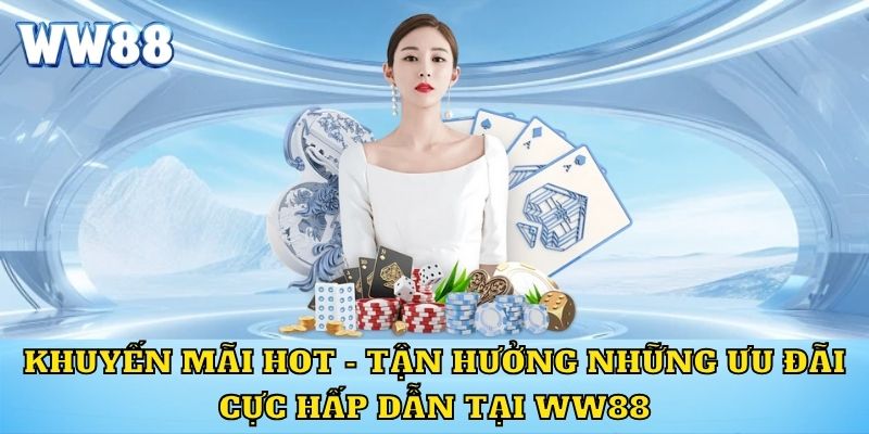 Khuyến Mãi Hot - Tận Hưởng Ưu Đãi Hấp Dẫn Tại WW88