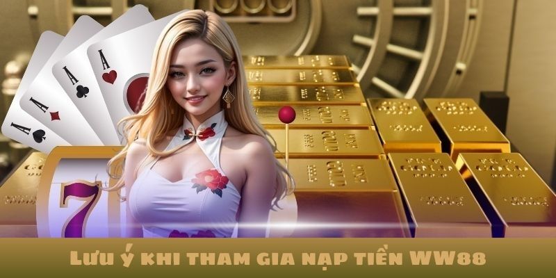 Lưu ý người chơi cần biết khi tiến hành nạp tiền WW88