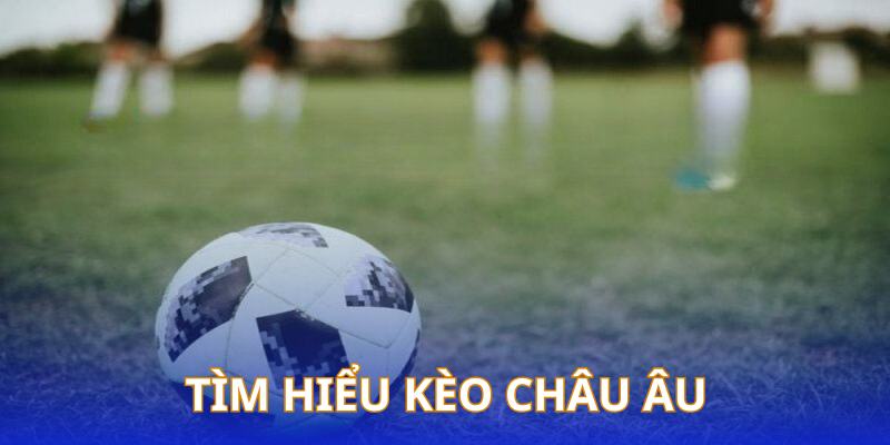 Cược kèo châu Âu trong bóng đá là gì