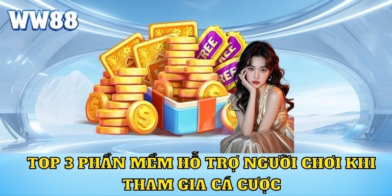 Top 3 phần mềm hỗ trợ người chơi khi tham gia cá cược