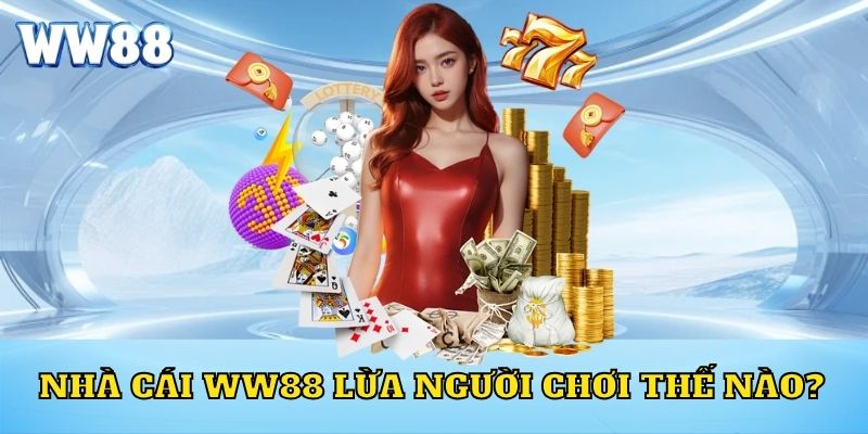 Nhà cái WW88 lừa người chơi thế nào?